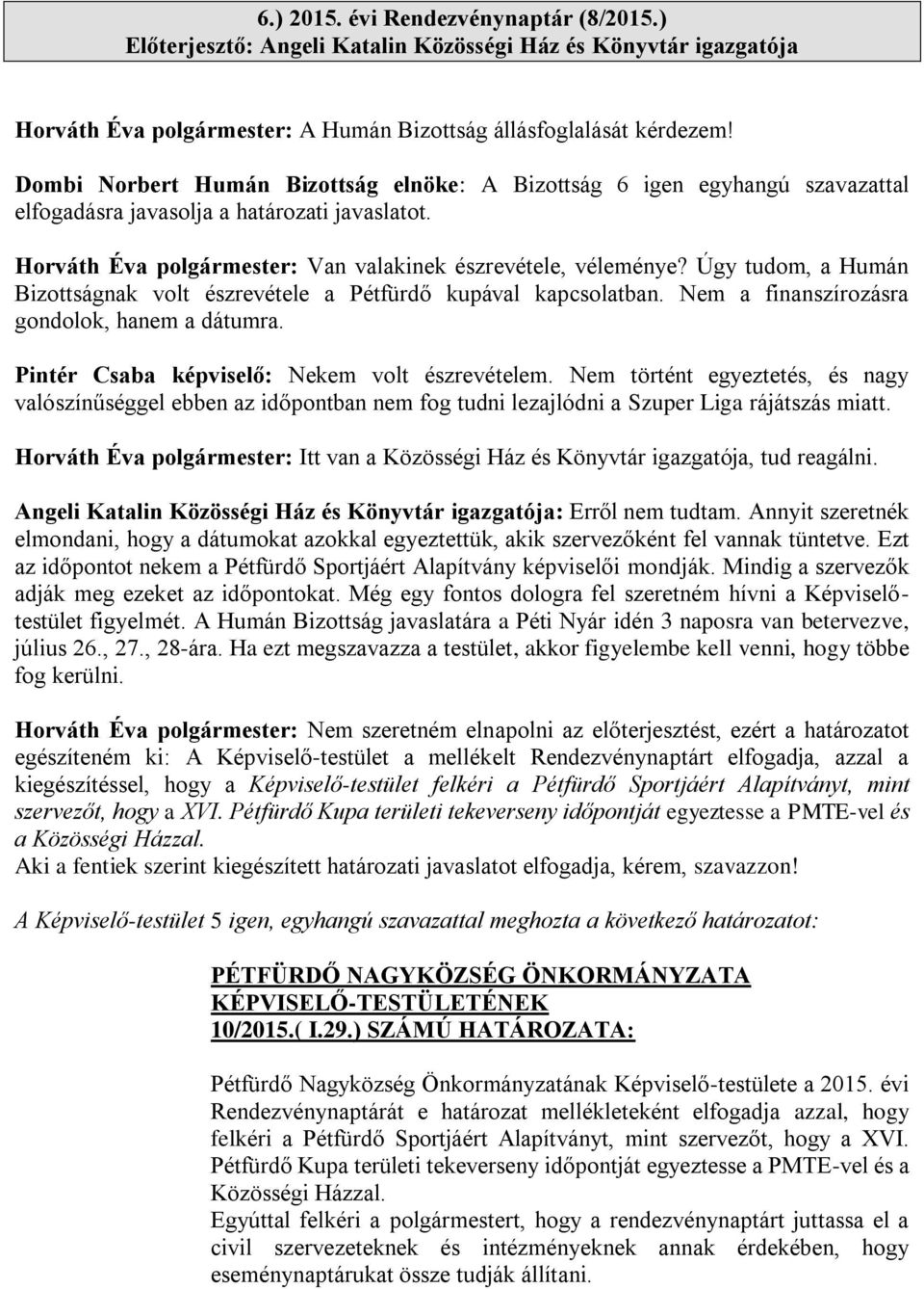 Úgy tudom, a Humán Bizottságnak volt észrevétele a Pétfürdő kupával kapcsolatban. Nem a finanszírozásra gondolok, hanem a dátumra. Pintér Csaba képviselő: Nekem volt észrevételem.