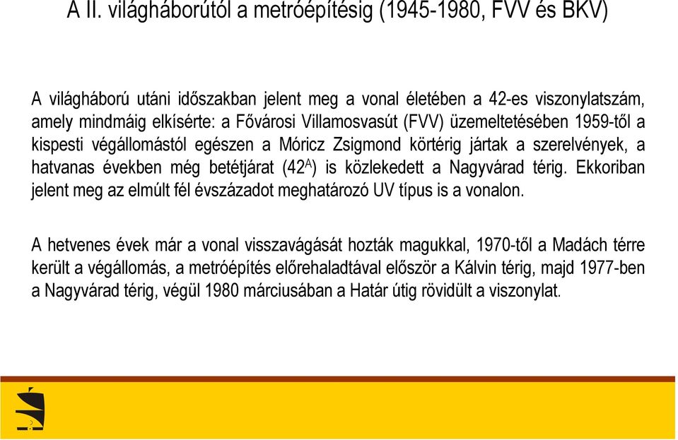 is közlekedett a Nagyvárad térig. Ekkoriban jelent meg az elmúlt fél évszázadot meghatározó UV típus is a vonalon.