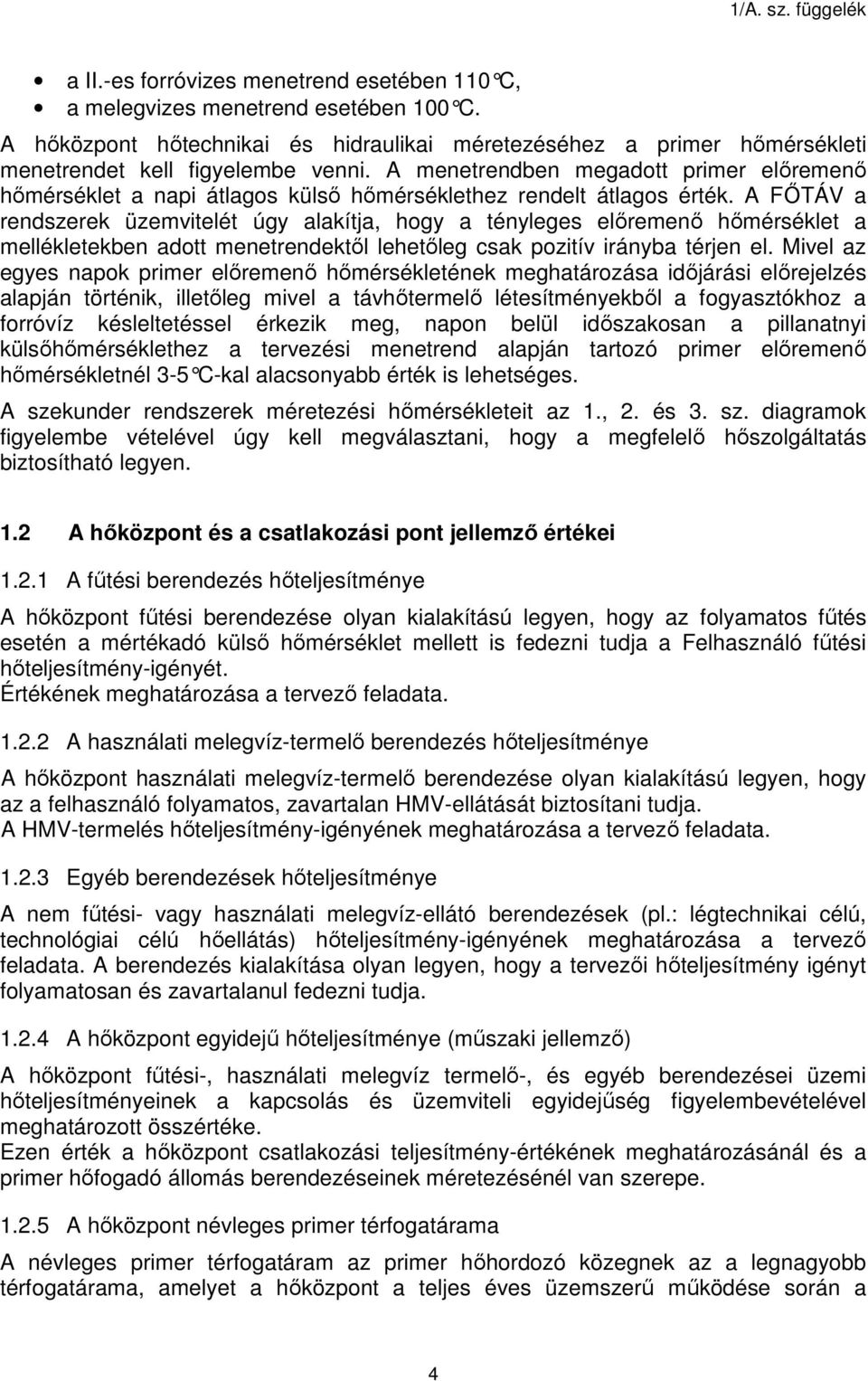 A FŐTÁV a rendszerek üzemvitelét úgy alakítja, hogy a tényleges előremenő hőmérséklet a mellékletekben adott menetrendektől lehetőleg csak pozitív irányba térjen el.