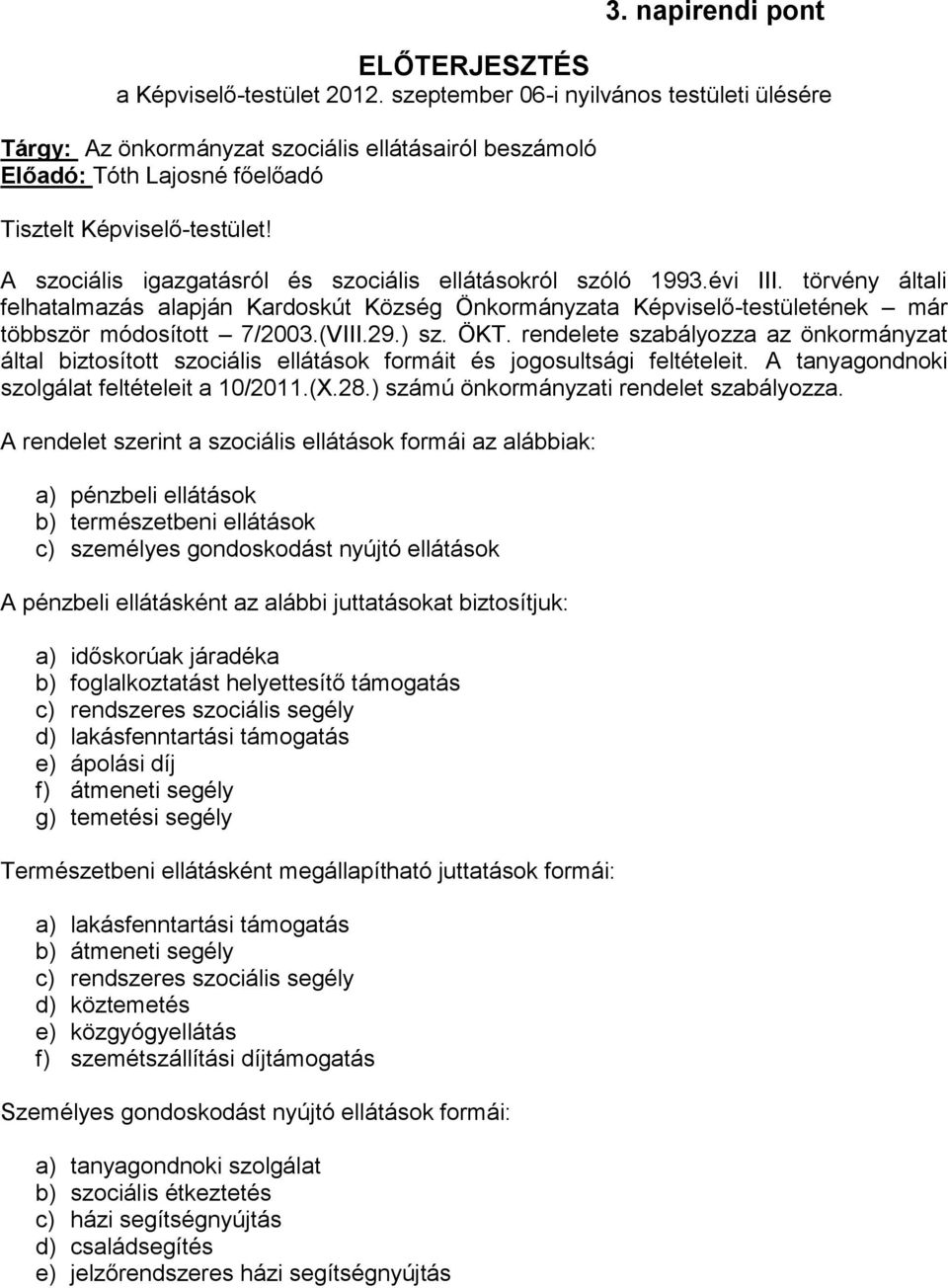 A szociális igazgatásról és szociális ellátásokról szóló 1993.évi III. törvény általi felhatalmazás alapján Kardoskút Község Önkormányzata Képviselő-testületének már többször módosított 7/2003.(VIII.