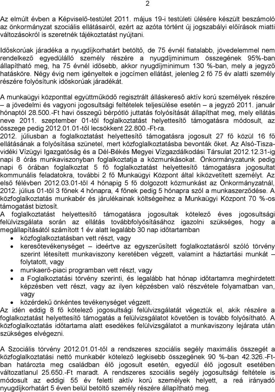 Időskorúak járadéka a nyugdíjkorhatárt betöltő, de 75 évnél fiatalabb, jövedelemmel nem rendelkező egyedülálló személy részére a nyugdíjminimum összegének 95%-ban állapítható meg, ha 75 évnél