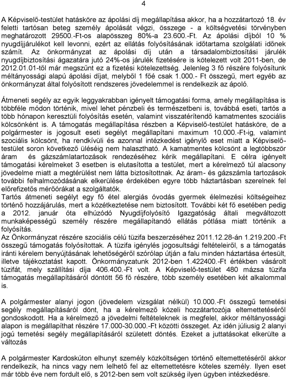 Az önkormányzat az ápolási díj után a társadalombiztosítási járulék nyugdíjbiztosítási ágazatára jutó 24%-os járulék fizetésére is kötelezett volt 2011-ben, de 2012.01.01-től már megszűnt ez a fizetési kötelezettség.