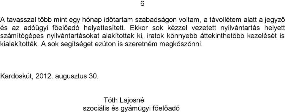 Ekkor sok kézzel vezetett nyilvántartás helyett számítógépes nyilvántartásokat alakítottak ki, iratok