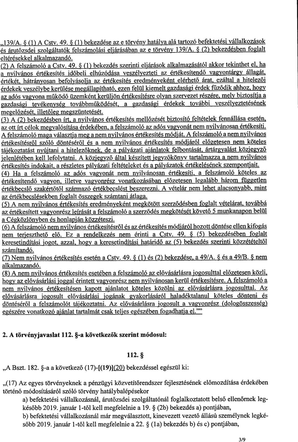 (1) bekezdés szerinti eljárások alkalmazásától akkor tekinthet el, h a a nyilvános értékesítés időbeli elhúzódása veszélyezteti az értékesítendő vagyontárgy állagát, értékét, hátrányosan befolyásolja