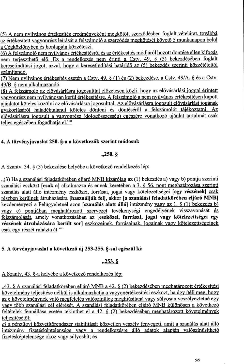 49. (5) bekezdésében foglalt keresetindítási Togot, azzal, hogy a keresetindítási határidő az (5) bekezdés szerinti közzétételt ől számítandó. (7)Nem nyilvános értékesítés esetén a Cstv. 49.