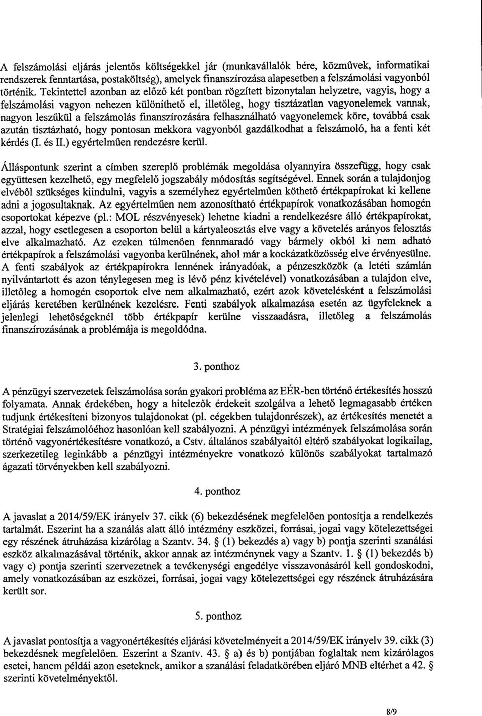 Tekintettel azonban az el őző két pontban rögzített bizonytalan helyzetre, vagyis, hogy a felszámolási vagyon nehezen különíthető el, illetőleg, hogy tisztázatlan vagyonelemek vannak, nagyon leszűkül