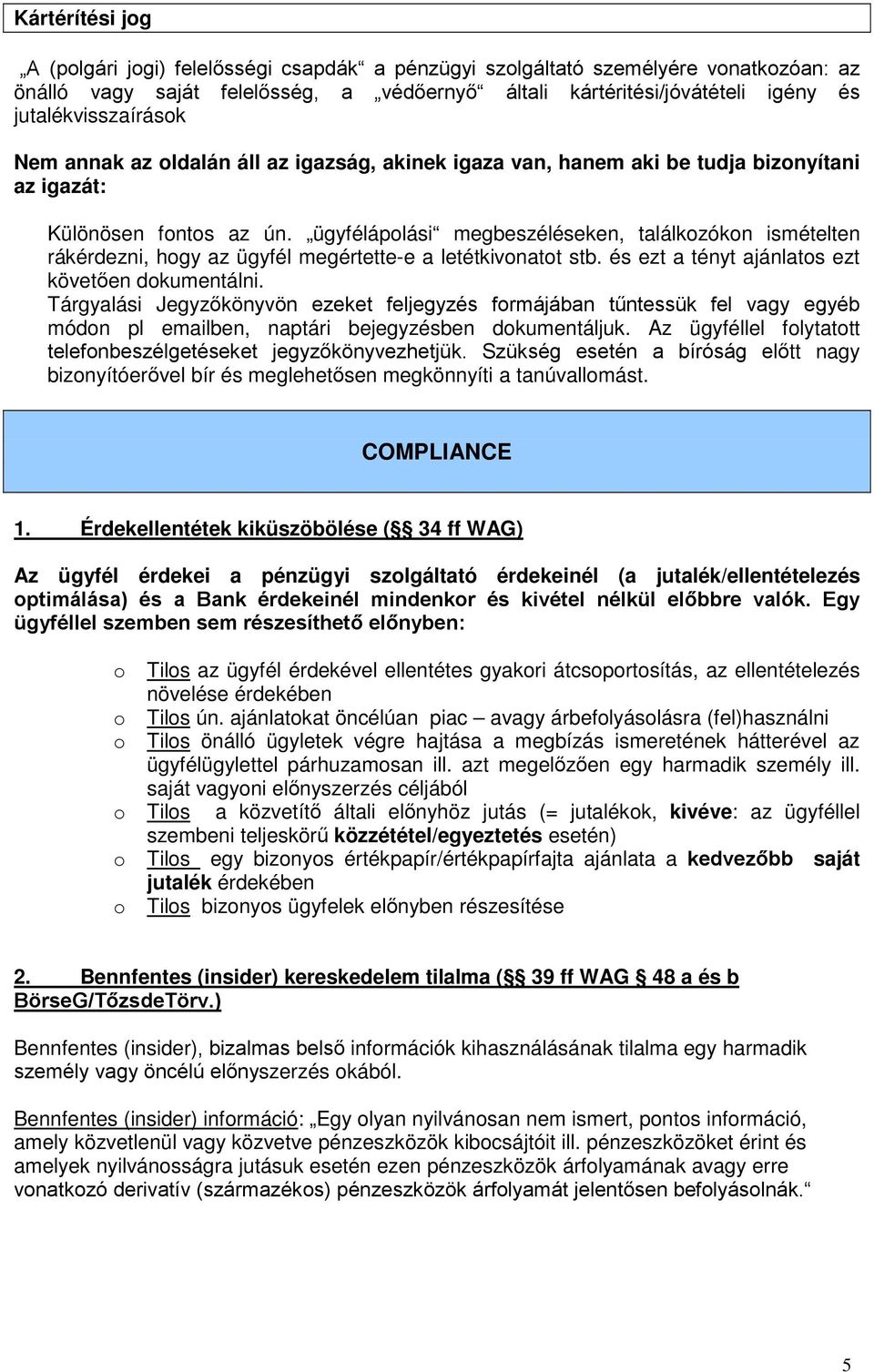 ügyféláplási megbeszéléseken, találkzókn ismételten rákérdezni, hgy az ügyfél megértette-e a letétkivnatt stb. és ezt a tényt ajánlats ezt követęen dkumentálni.