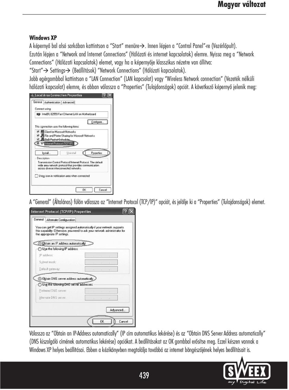 Nyissa meg a Network Connections (Hálózati kapcsolatok) elemet, vagy ha a képernyője klasszikus nézetre van állítva: Start Settings (Beállítások) Network Connections (Hálózati kapcsolatok).