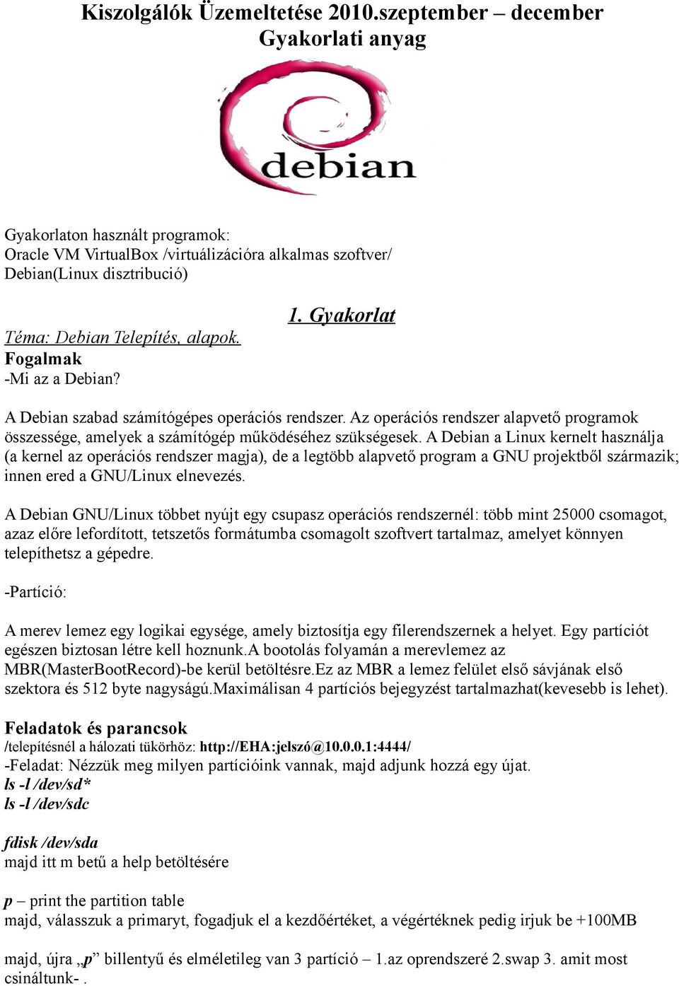 Fogalmak -Mi az a Debian? 1. Gyakorlat A Debian szabad számítógépes operációs rendszer. Az operációs rendszer alapvető programok összessége, amelyek a számítógép működéséhez szükségesek.