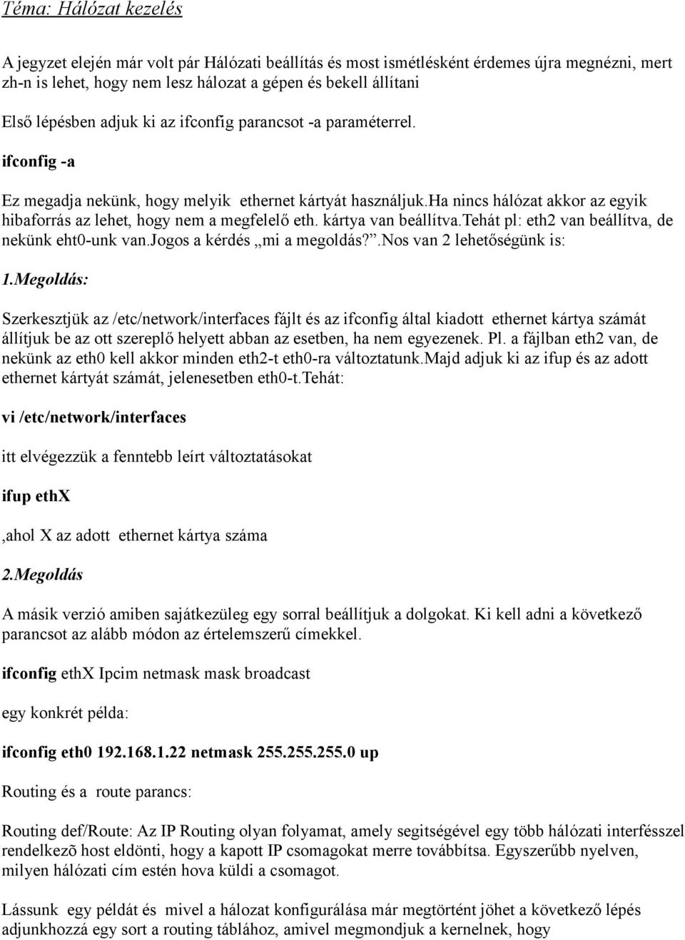 kártya van beállítva.tehát pl: eth2 van beállítva, de nekünk eht0-unk van.jogos a kérdés mi a megoldás?.nos van 2 lehetőségünk is: 1.