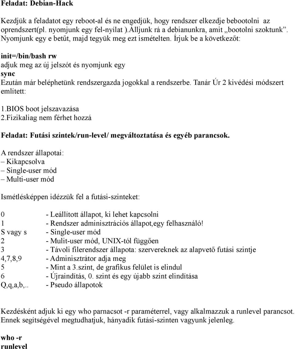 Tanár Úr 2 kivédési módszert említett: 1.BIOS boot jelszavazása 2.Fizikaliag nem férhet hozzá Feladat: Futási szintek/run-level/ megváltoztatása és egyéb parancsok.