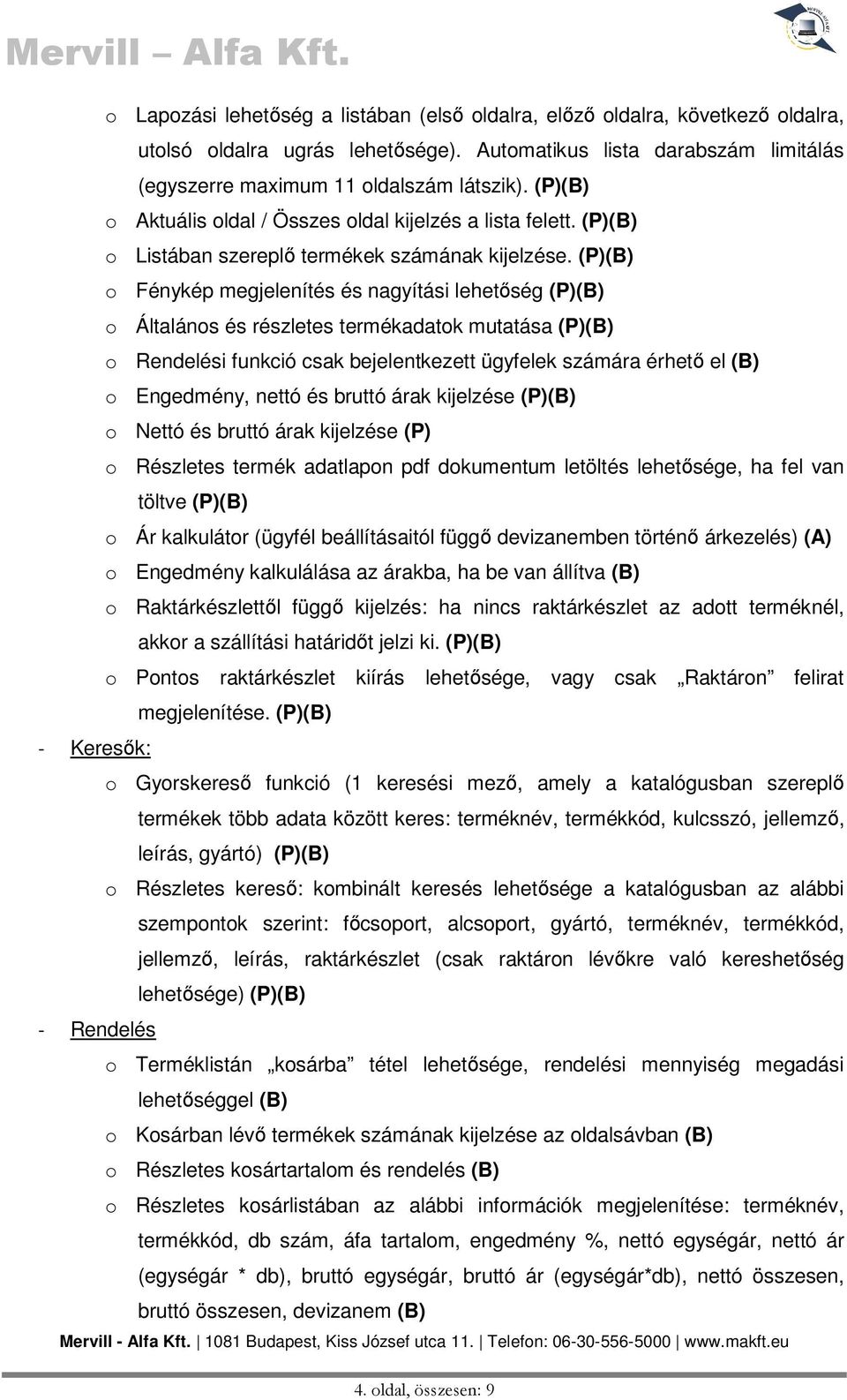 (P)(B) o Fénykép megjelenítés és nagyítási lehetőség (P)(B) o Általános és részletes termékadatok mutatása (P)(B) o Rendelési funkció csak bejelentkezett ügyfelek számára érhető el (B) o Engedmény,