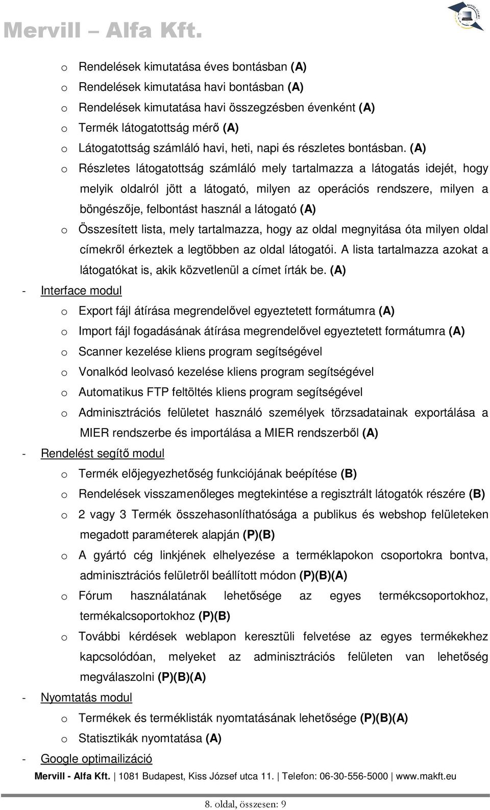 (A) o Részletes látogatottság számláló mely tartalmazza a látogatás idejét, hogy melyik oldalról jött a látogató, milyen az operációs rendszere, milyen a böngészője, felbontást használ a látogató (A)