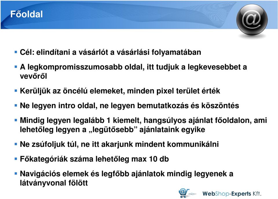 legalább 1 kiemelt, hangsúlyos ajánlat főoldalon, ami lehetőleg legyen a legütősebb ajánlataink egyike Ne zsúfoljuk túl, ne itt