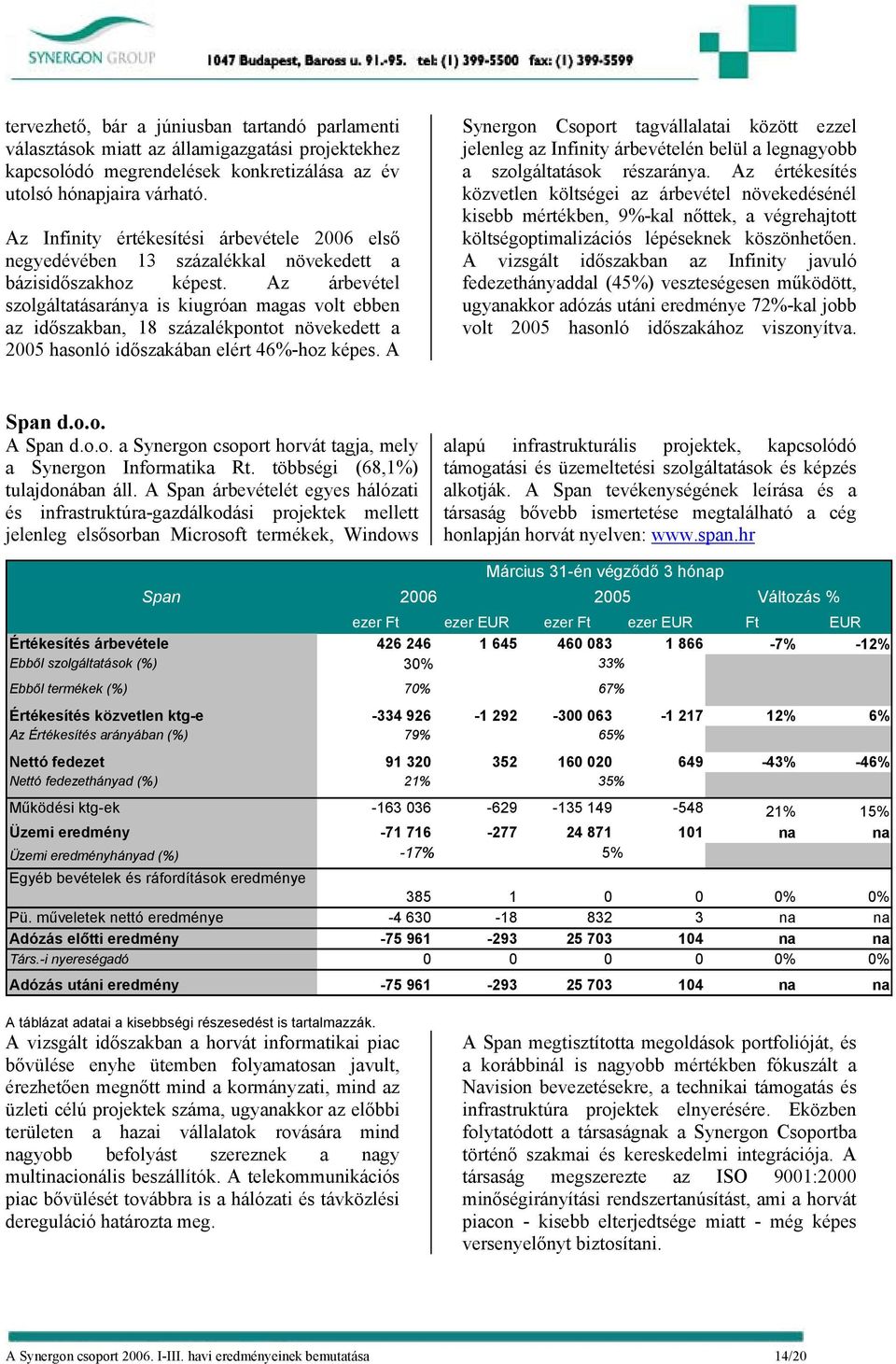 Az árbevétel szolgáltatásaránya is kiugróan magas volt ebben az időszakban, 18 százalékpontot növekedett a 2005 hasonló időszakában elért 46%-hoz képes.