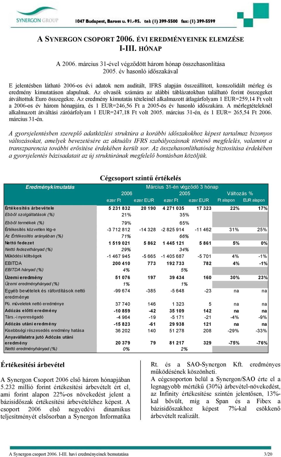 Az olvasók számára az alábbi táblázatokban található forint összegeket átváltottuk Euro összegekre.