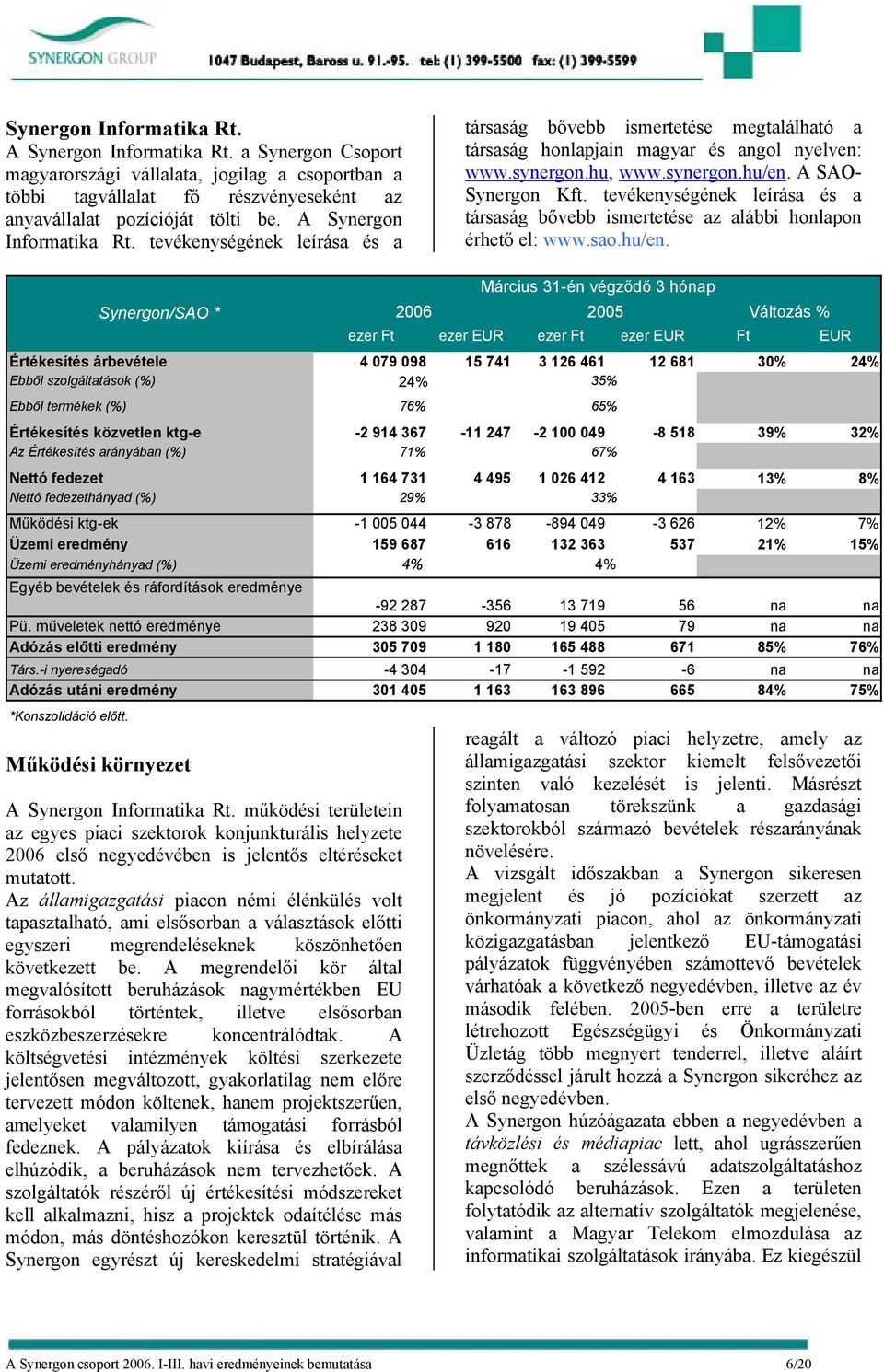 A SAO- Synergon Kft. tevékenységének leírása és a társaság bővebb ismertetése az alábbi honlapon érhető el: www.sao.hu/en.