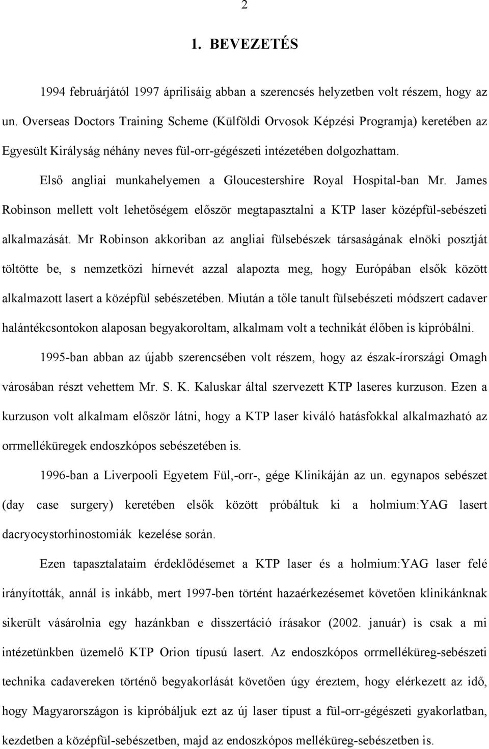 Első angliai munkahelyemen a Gloucestershire Royal Hospital-ban Mr. James Robinson mellett volt lehetőségem először megtapasztalni a KTP laser középfül-sebészeti alkalmazását.