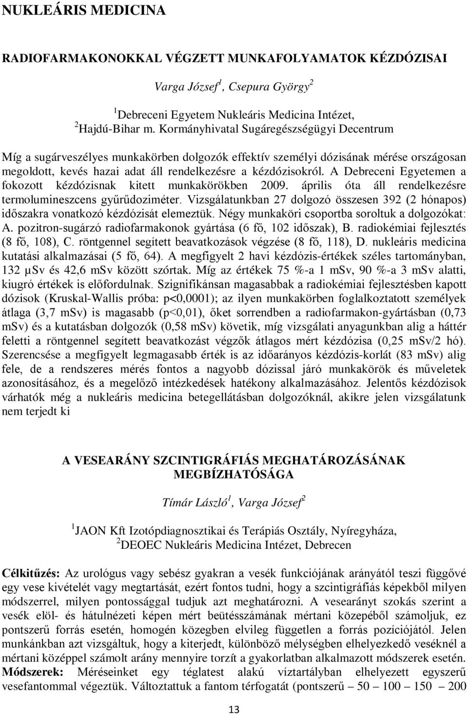 A Debreceni Egyetemen a fokozott kézdózisnak kitett munkakörökben 2009. április óta áll rendelkezésre termolumineszcens gyűrűdoziméter.