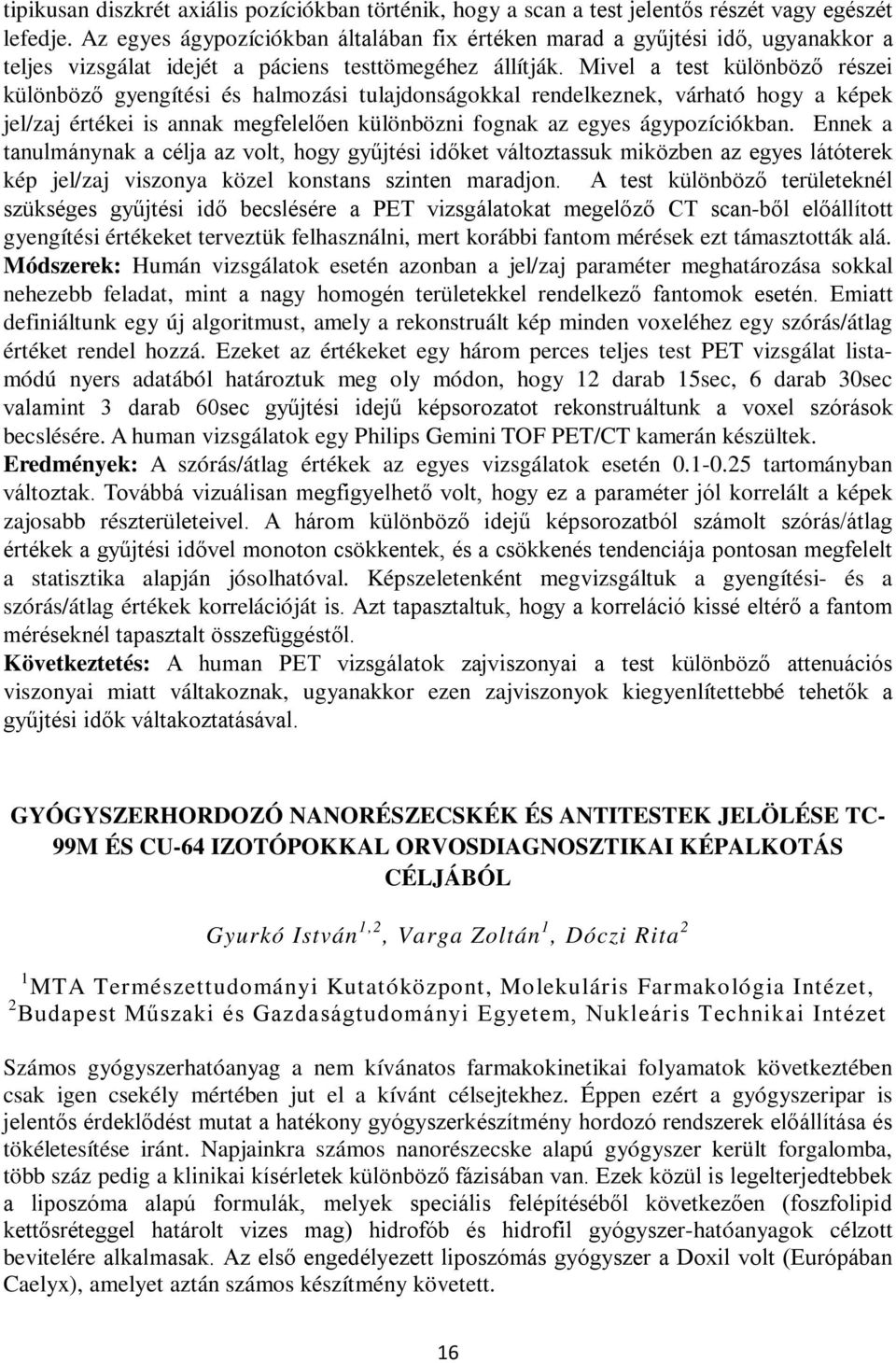 Mivel a test különböző részei különböző gyengítési és halmozási tulajdonságokkal rendelkeznek, várható hogy a képek jel/zaj értékei is annak megfelelően különbözni fognak az egyes ágypozíciókban.