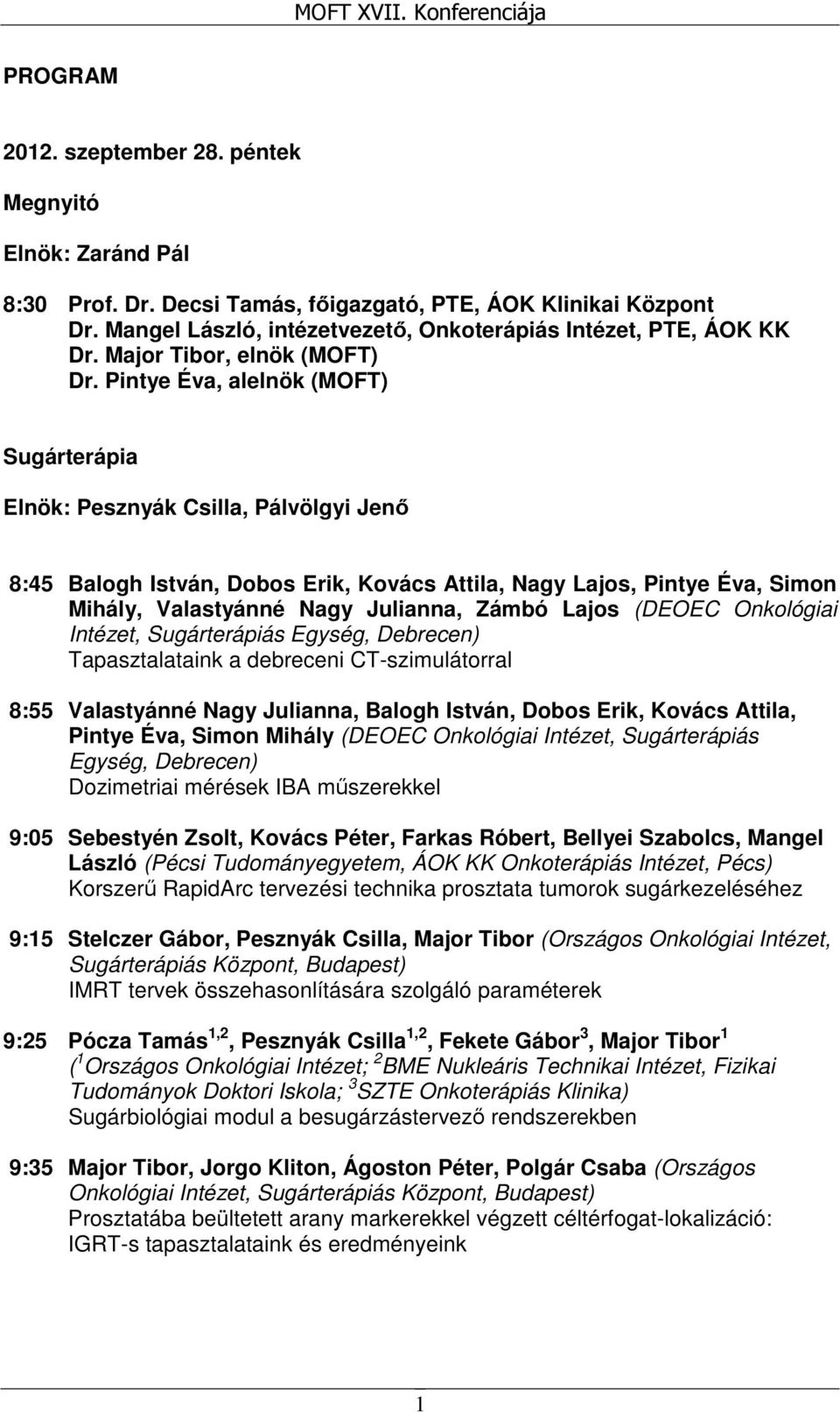 Pintye Éva, alelnök (MOFT) Sugárterápia Elnök: Pesznyák Csilla, Pálvölgyi Jenı 8:45 Balogh István, Dobos Erik, Kovács Attila, Nagy Lajos, Pintye Éva, Simon Mihály, Valastyánné Nagy Julianna, Zámbó