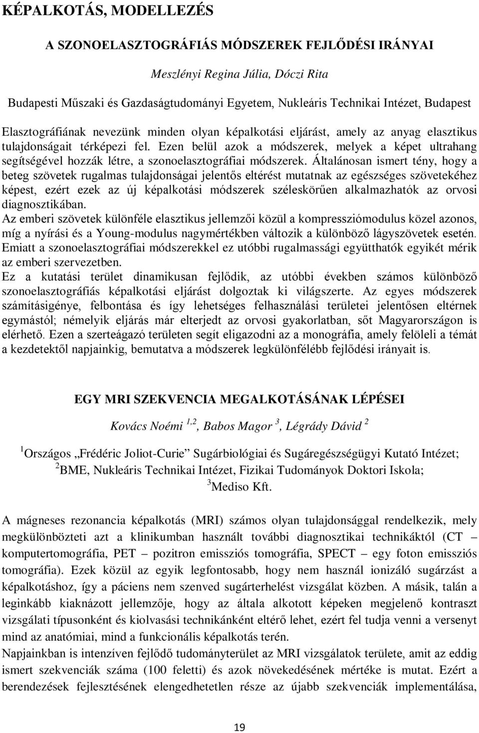 Ezen belül azok a módszerek, melyek a képet ultrahang segítségével hozzák létre, a szonoelasztográfiai módszerek.