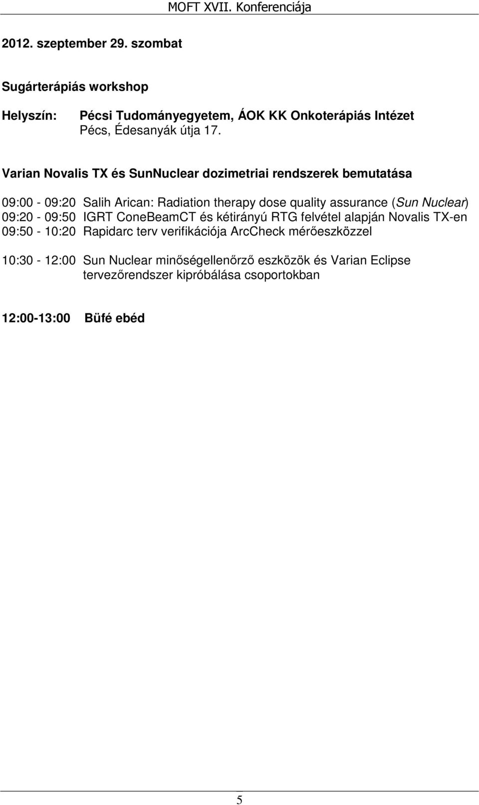 Varian Novalis TX és SunNuclear dozimetriai rendszerek bemutatása 09:00-09:20 Salih Arican: Radiation therapy dose quality assurance (Sun