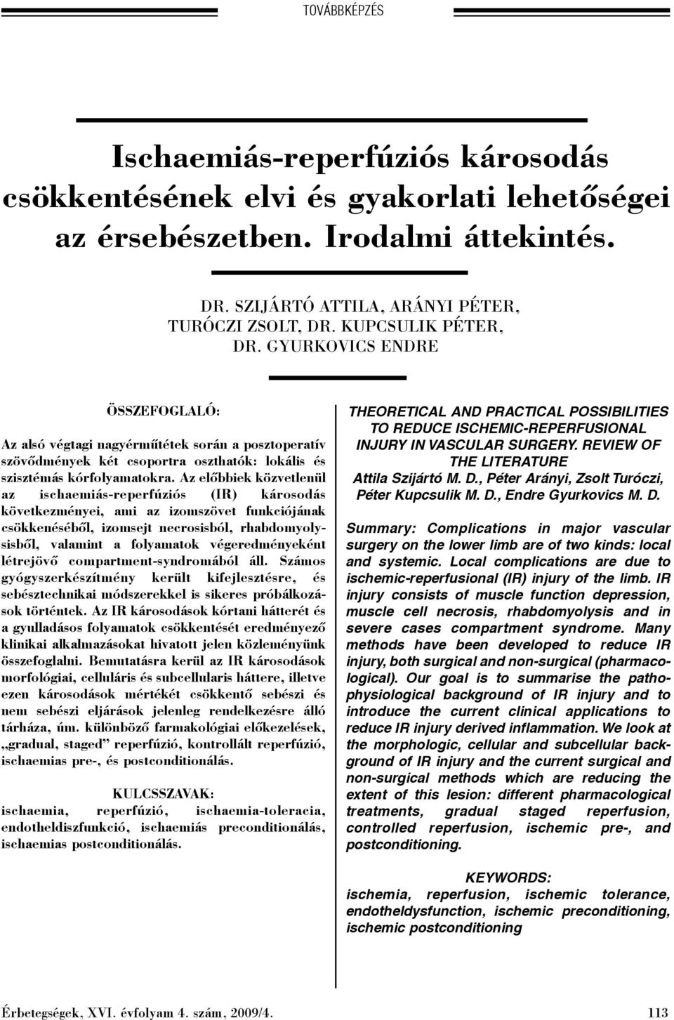 Az elõbbiek közvetlenül az ischaemiás-reperfúziós (IR) károsodás következményei, ami az izomszövet funkciójának csökkenésébõl, izomsejt necrosisból, rhabdomyolysisbõl, valamint a folyamatok