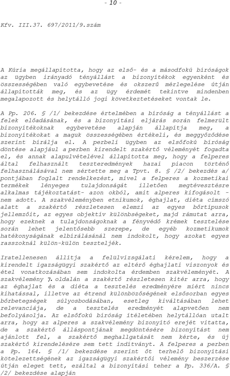 /1/ bekezdése értelmében a bíróság a tényállást a felek elıadásának, és a bizonyítási eljárás során felmerült bizonyítékoknak egybevetése alapján állapítja meg, a bizonyítékokat a maguk összességében