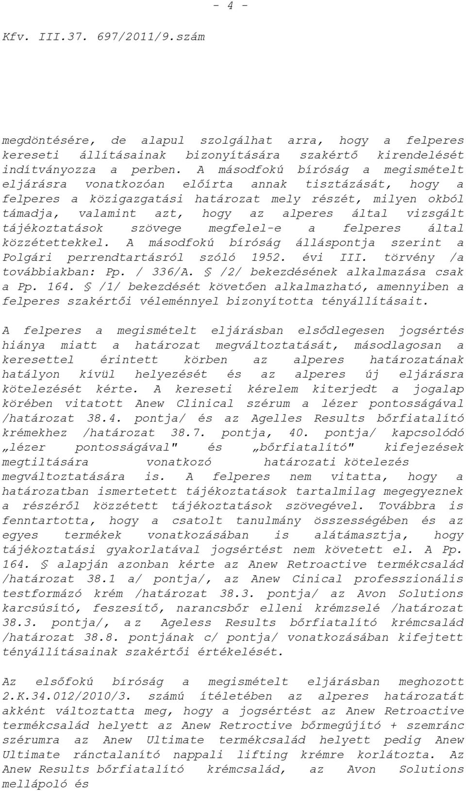 vizsgált tájékoztatások szövege megfelel-e a felperes által közzétettekkel. A másodfokú bíróság álláspontja szerint a Polgári perrendtartásról szóló 1952. évi III. törvény /a továbbiakban: Pp.