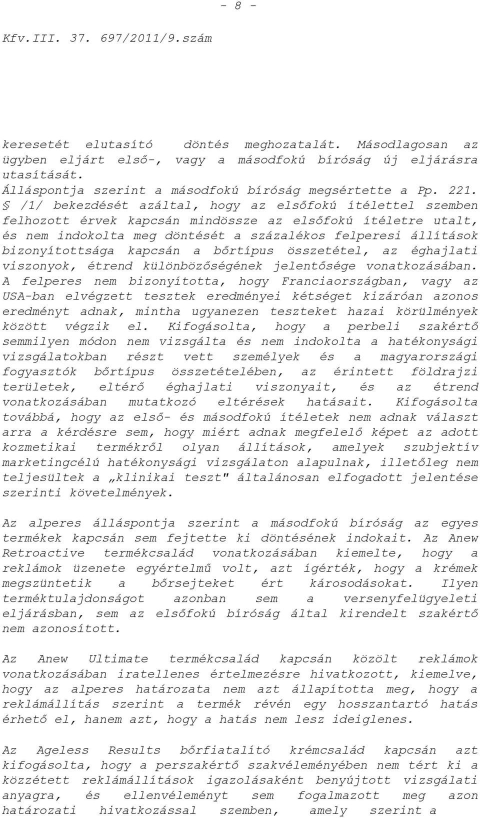 /1/ bekezdését azáltal, hogy az elsıfokú ítélettel szemben felhozott érvek kapcsán mindössze az elsıfokú ítéletre utalt, és nem indokolta meg döntését a százalékos felperesi állítások bizonyítottsága