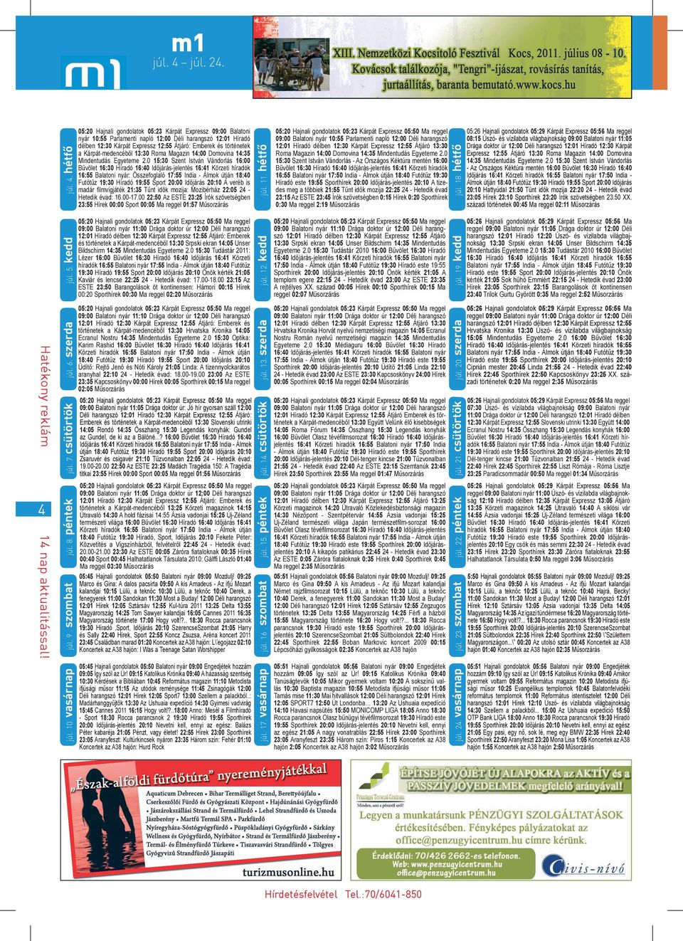 14 nap aktualitással! júl. 10. vasárnap júl. 9. szombat júl. 8. péntek júl. 7. csütörtök júl. 6. szerda júl. 5. kedd júl. 4.