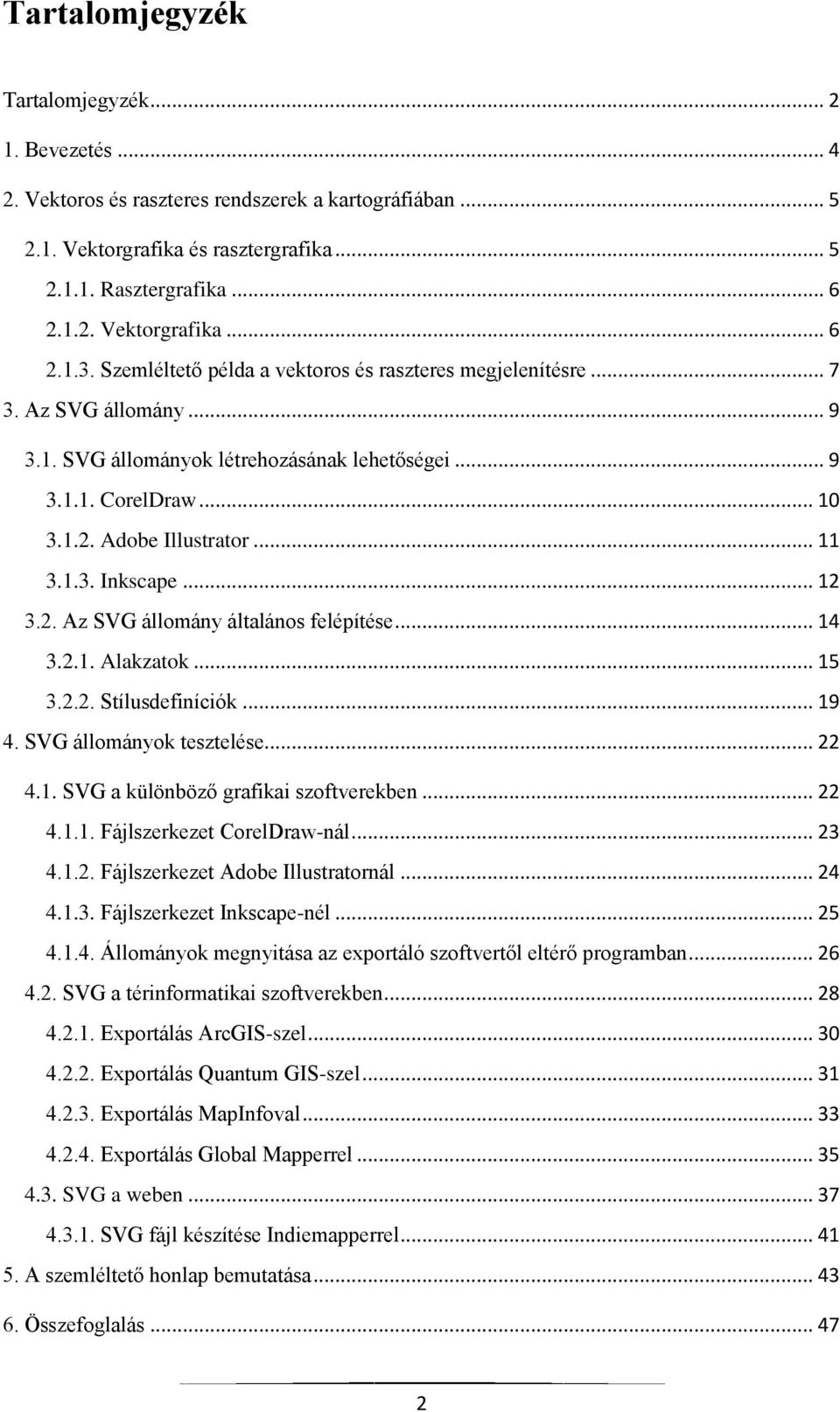 .. 12 3.2. Az SVG állomány általános felépítése... 14 3.2.1. Alakzatok... 15 3.2.2. Stílusdefiníciók... 19 4. SVG állományok tesztelése... 22 4.1. SVG a különböző grafikai szoftverekben... 22 4.1.1. Fájlszerkezet CorelDraw-nál.