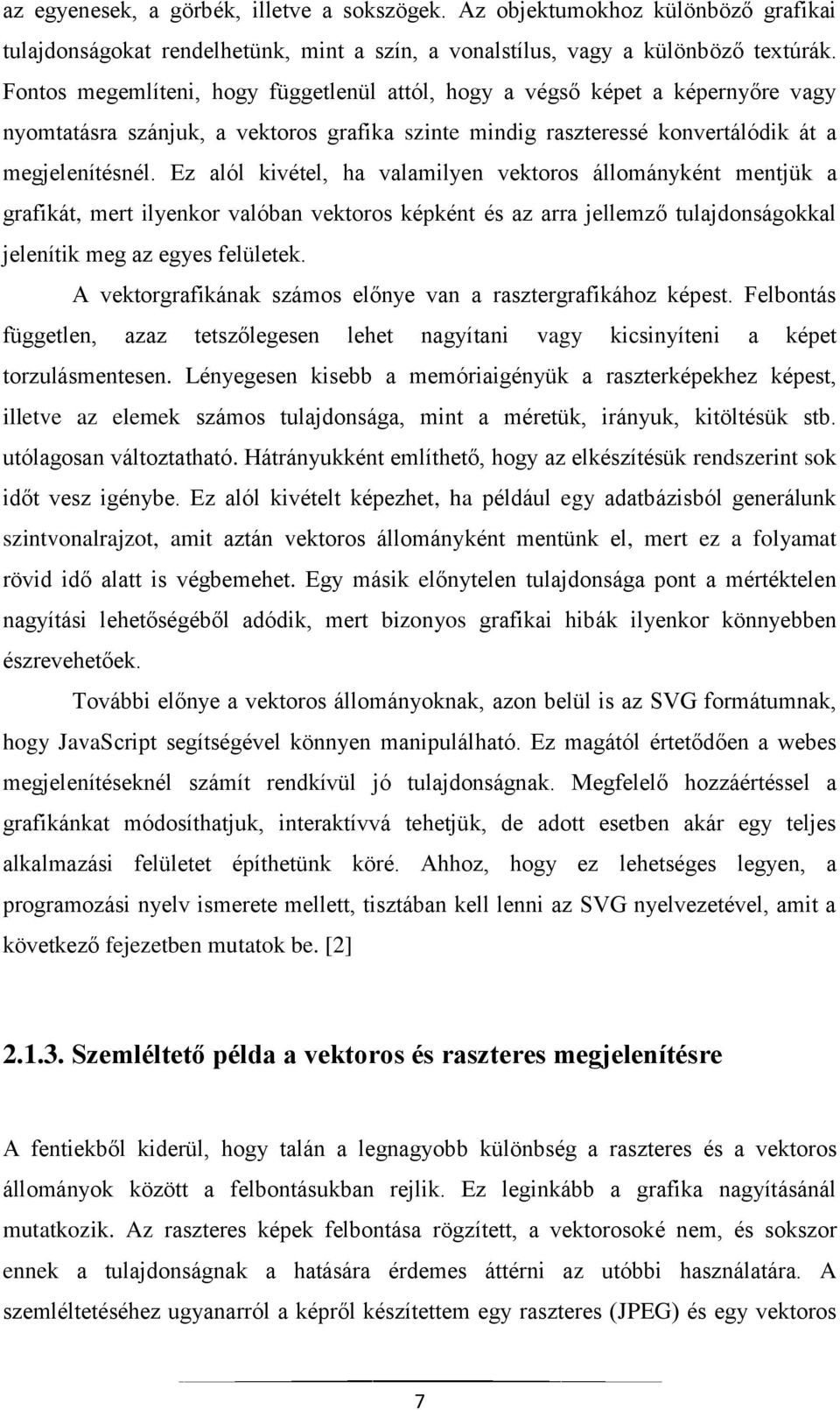 Ez alól kivétel, ha valamilyen vektoros állományként mentjük a grafikát, mert ilyenkor valóban vektoros képként és az arra jellemző tulajdonságokkal jelenítik meg az egyes felületek.