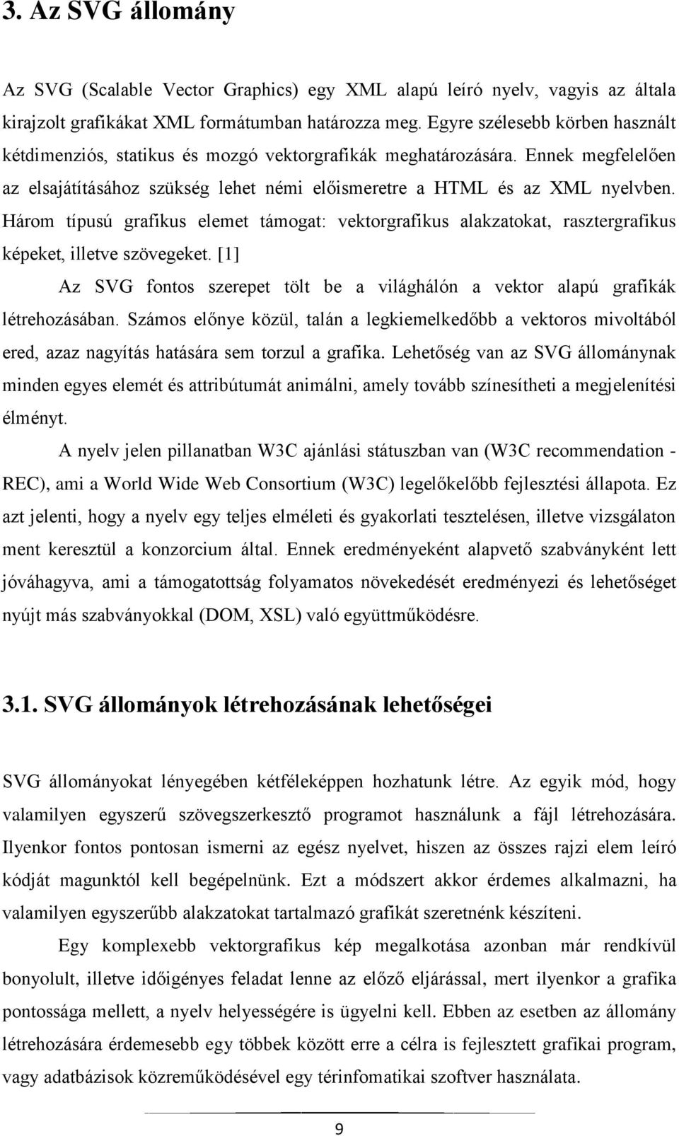 Három típusú grafikus elemet támogat: vektorgrafikus alakzatokat, rasztergrafikus képeket, illetve szövegeket. [1] Az SVG fontos szerepet tölt be a világhálón a vektor alapú grafikák létrehozásában.