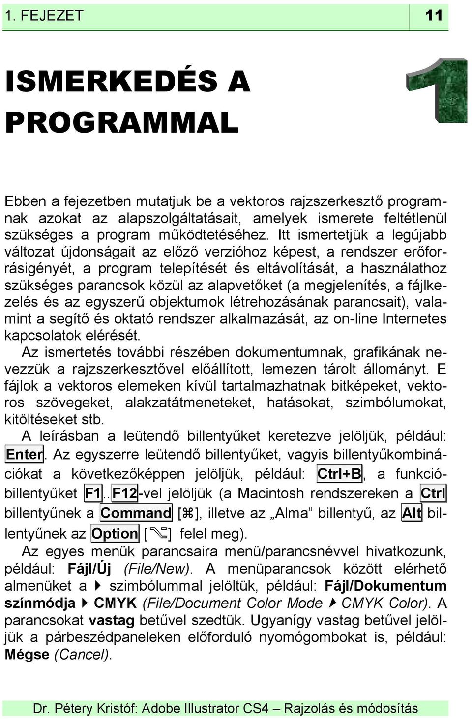Itt ismertetjük a legújabb változat újdonságait az előző verzióhoz képest, a rendszer erőforrásigényét, a program telepítését és eltávolítását, a használathoz szükséges parancsok közül az alapvetőket