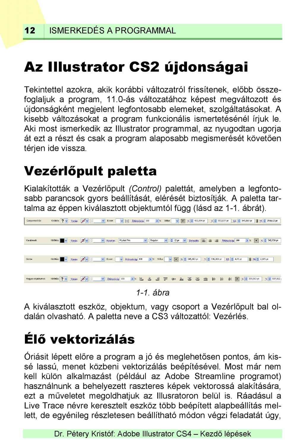 Aki most ismerkedik az Illustrator programmal, az nyugodtan ugorja át ezt a részt és csak a program alaposabb megismerését követően térjen ide vissza.