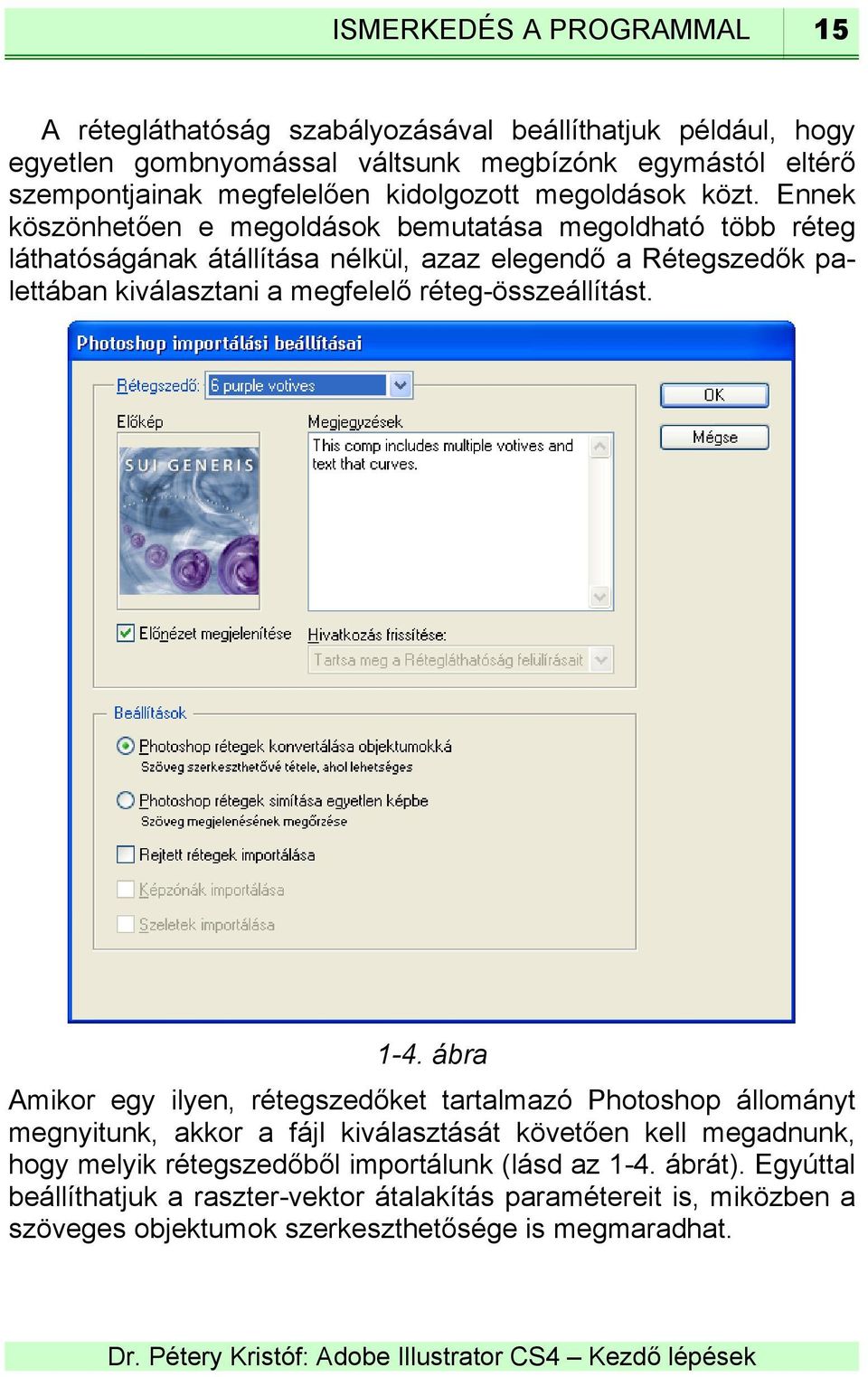 Ennek köszönhetően e megoldások bemutatása megoldható több réteg láthatóságának átállítása nélkül, azaz elegendő a Rétegszedők palettában kiválasztani a megfelelő