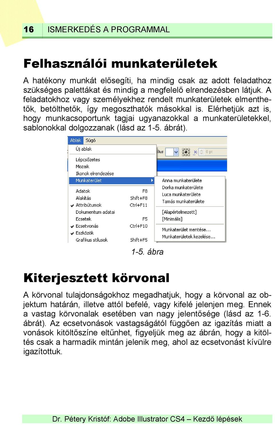 Elérhetjük azt is, hogy munkacsoportunk tagjai ugyanazokkal a munkaterületekkel, sablonokkal dolgozzanak (lásd az 1-5.