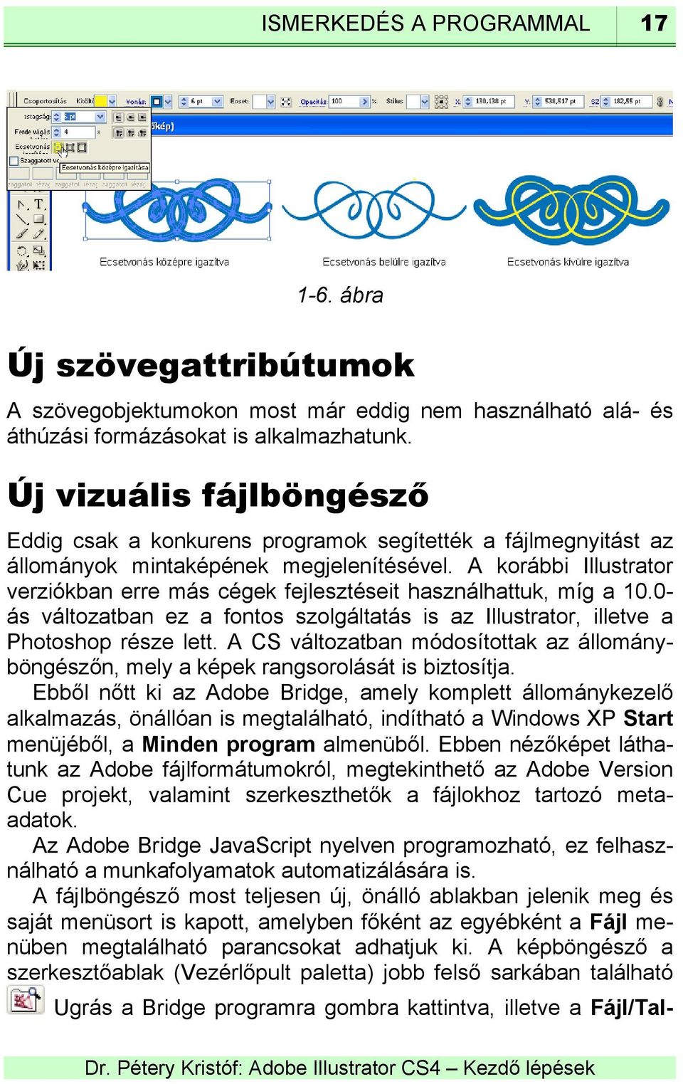 A korábbi Illustrator verziókban erre más cégek fejlesztéseit használhattuk, míg a 10.0- ás változatban ez a fontos szolgáltatás is az Illustrator, illetve a Photoshop része lett.