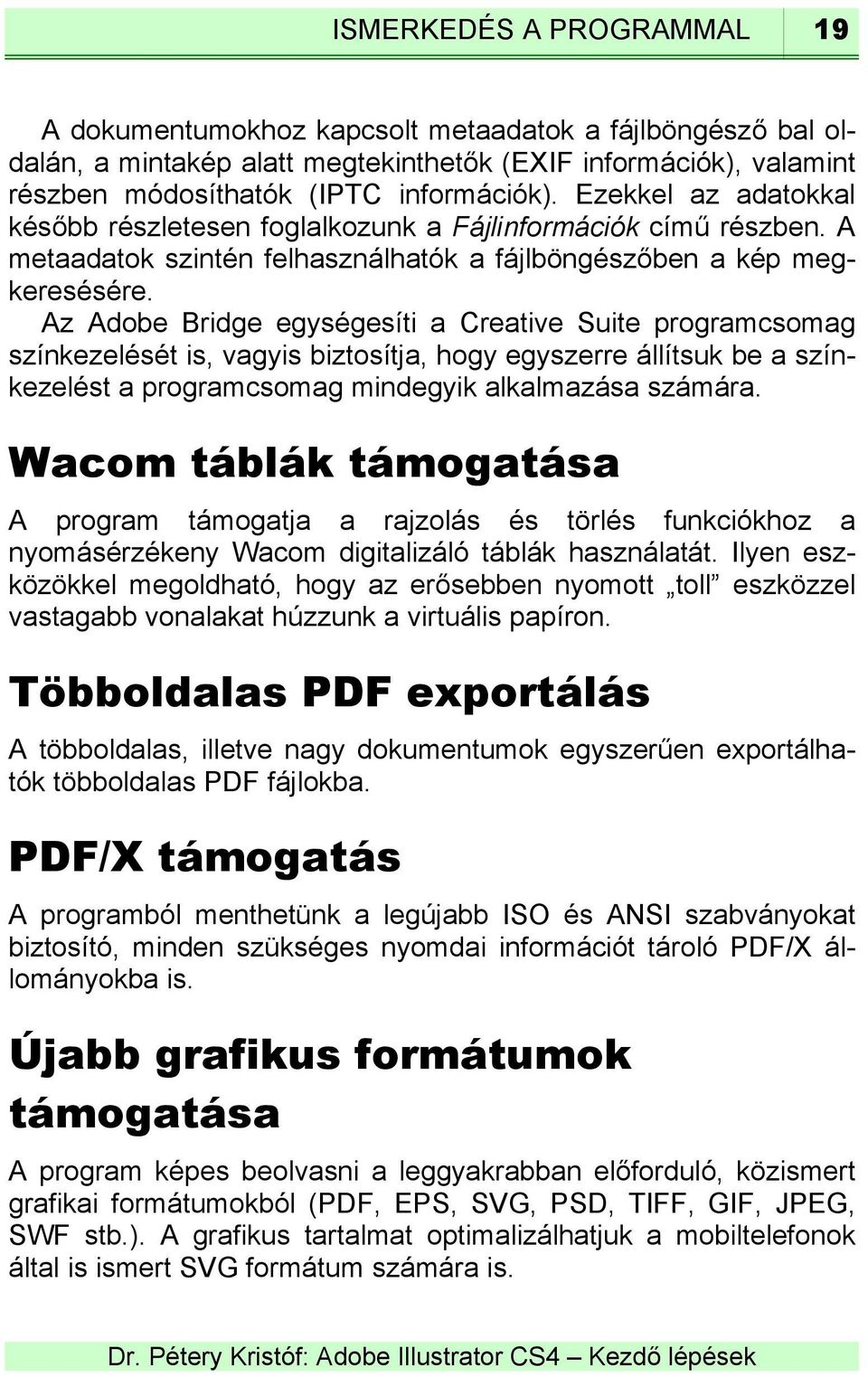 Az Adobe Bridge egységesíti a Creative Suite programcsomag színkezelését is, vagyis biztosítja, hogy egyszerre állítsuk be a színkezelést a programcsomag mindegyik alkalmazása számára.