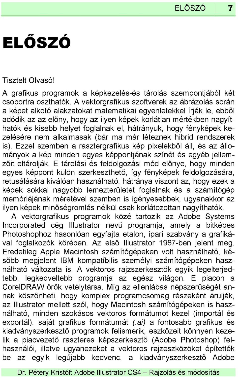 helyet foglalnak el, hátrányuk, hogy fényképek kezelésére nem alkalmasak (bár ma már léteznek hibrid rendszerek is).