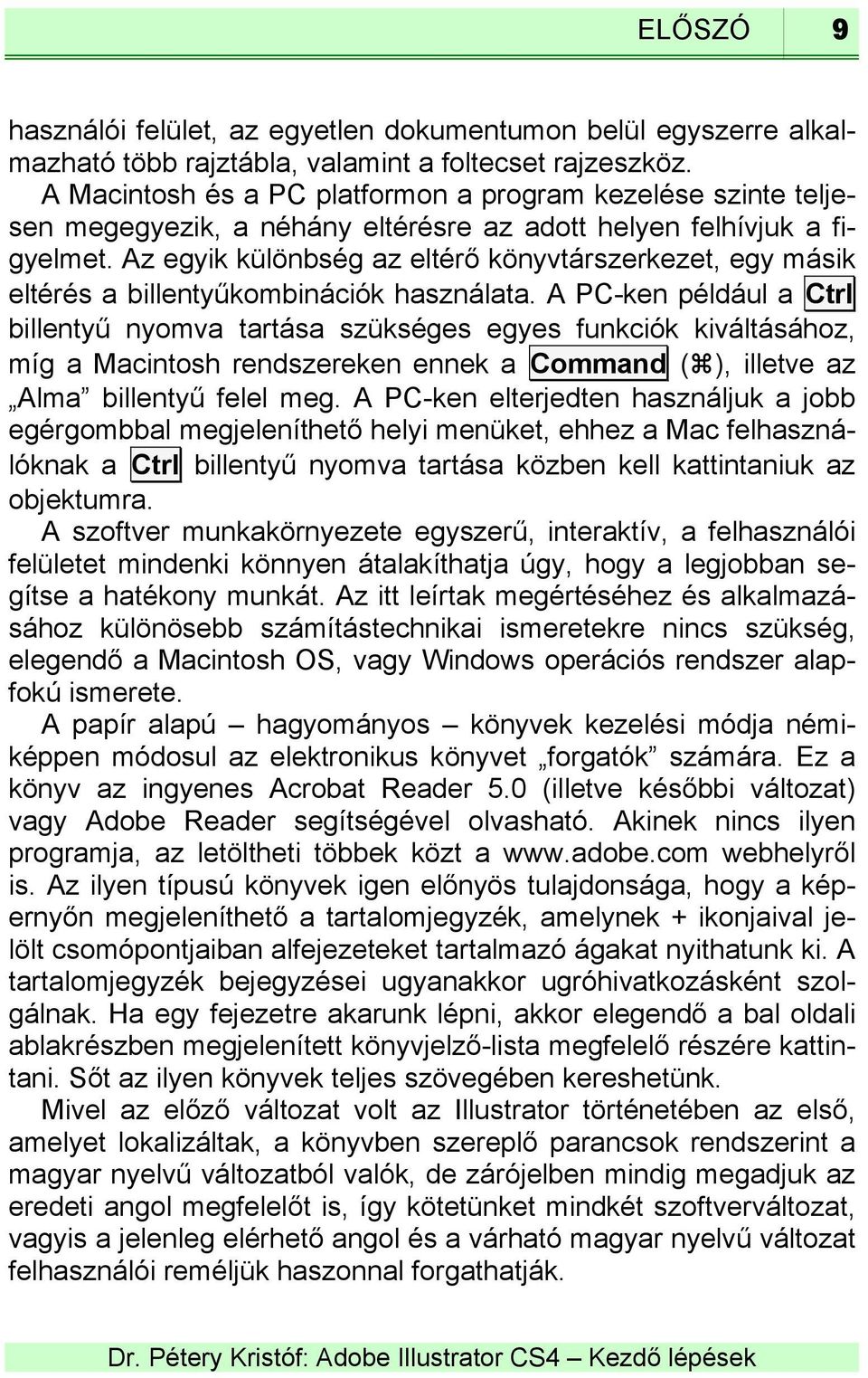 Az egyik különbség az eltérő könyvtárszerkezet, egy másik eltérés a billentyűkombinációk használata.