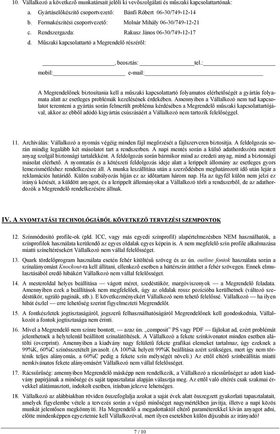 : mobil: e-mail: A Megrendelőnek biztosítania kell a műszaki kapcsolattartó folyamatos elérhetőségét a gyártás folyamata alatt az esetleges problémák kezelésének érdekében.