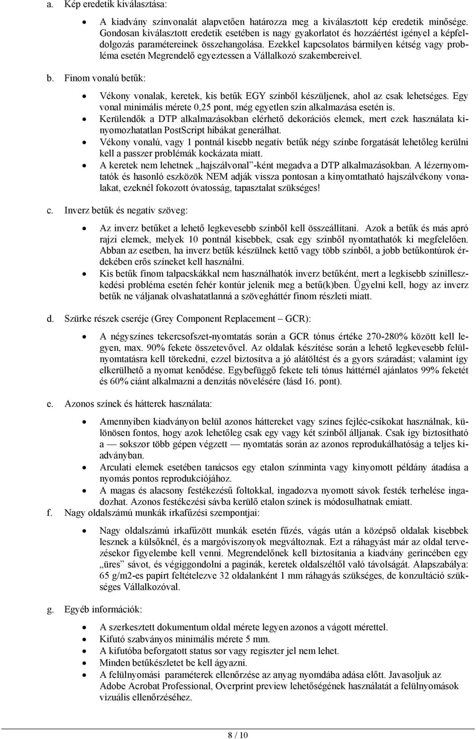 Ezekkel kapcsolatos bármilyen kétség vagy probléma esetén Megrendelő egyeztessen a Vállalkozó szakembereivel. b. Finom vonalú betűk: Vékony vonalak, keretek, kis betűk EGY színből készüljenek, ahol az csak lehetséges.