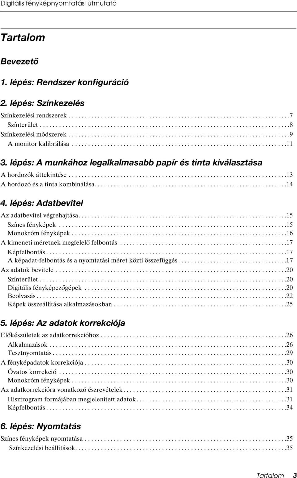 lépés: A munkához legalkalmasabb papír és tinta kiválasztása A hordozók áttekintése....................................................................13 A hordozó és a tinta kombinálása............................................................14 4.