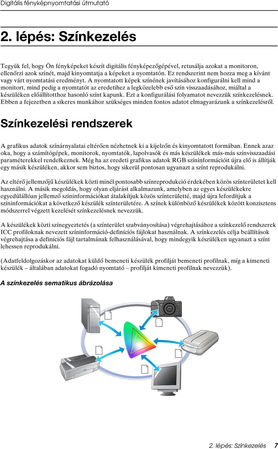 A nyomtatott képek színének javításához konfigurálni kell mind a monitort, mind pedig a nyomtatót az eredetihez a legközelebb eső szín visszaadásához, miáltal a készüléken előállítotthoz hasonló