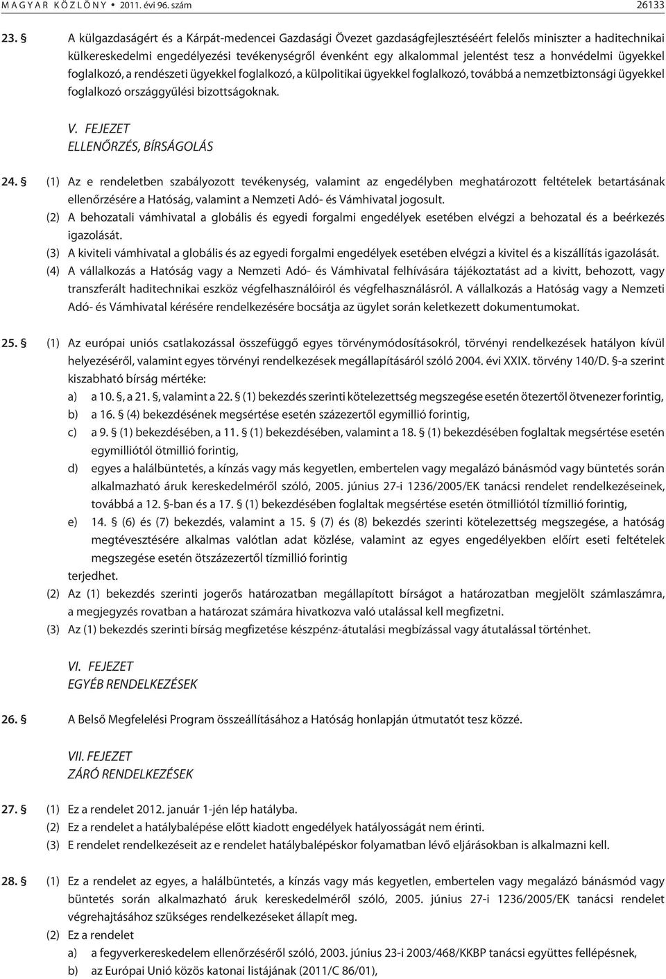 honvédelmi ügyekkel foglalkozó, a rendészeti ügyekkel foglalkozó, a külpolitikai ügyekkel foglalkozó, továbbá a nemzetbiztonsági ügyekkel foglalkozó országgyûlési bizottságoknak. V.