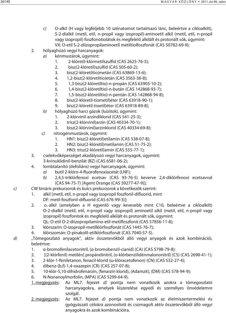 foszfonotiolátok és megfelelő alkilált és protonált sók, úgymint: VX: O-etil S-2-diizopropilaminoetil metiltiolfoszfonát (CAS 50782-69-9); 2. hólyaghúzó vegyi harcanyagok: a) kénmustárok, úgymint: 1.