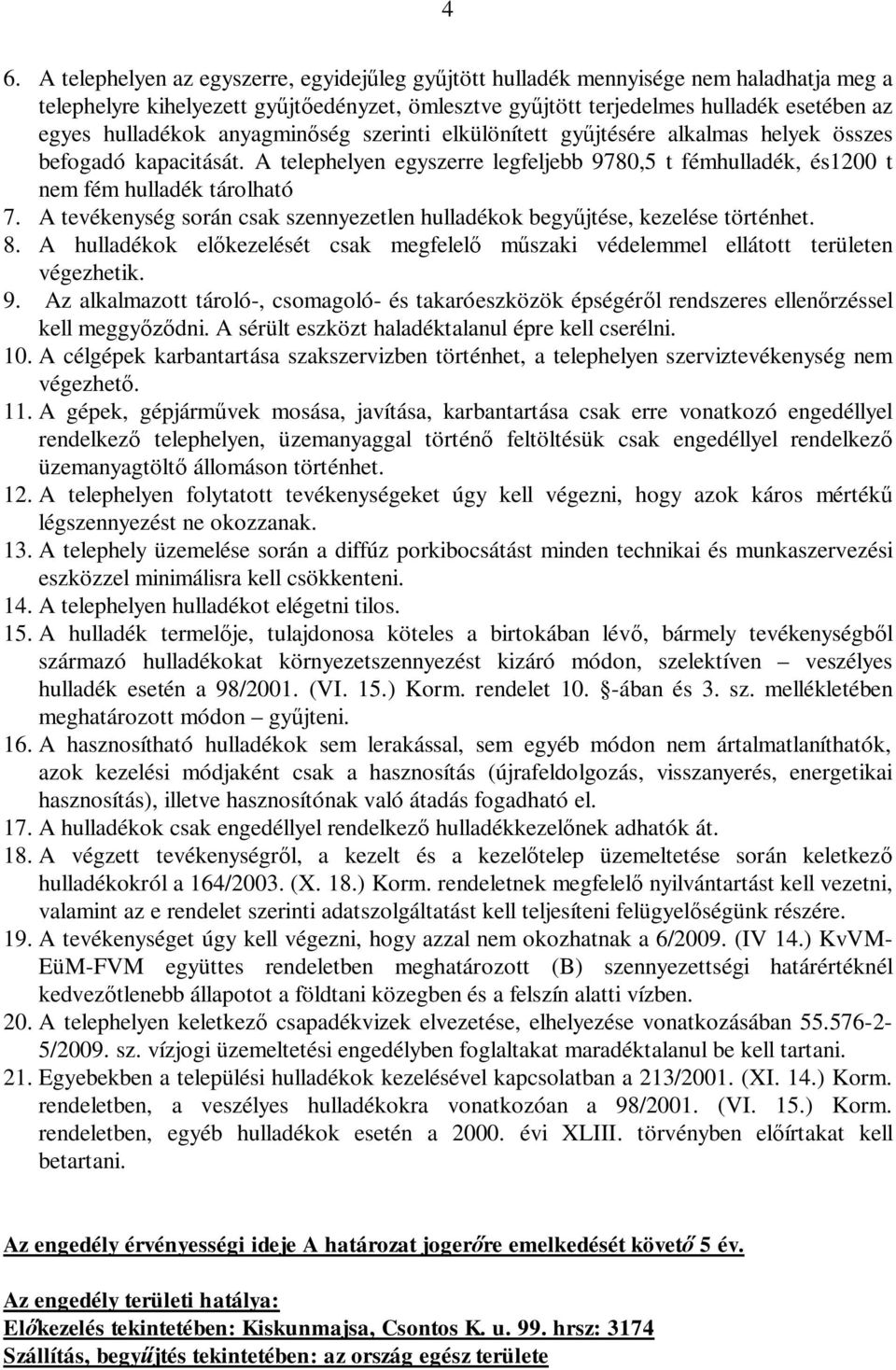 A tevékenység során csak szennyezetlen hulladékok begy jtése, kezelése történhet. 8. A hulladékok el kezelését csak megfelel m szaki védelemmel ellátott területen végezhetik. 9.